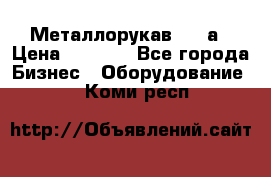 Металлорукав 4657а › Цена ­ 5 000 - Все города Бизнес » Оборудование   . Коми респ.